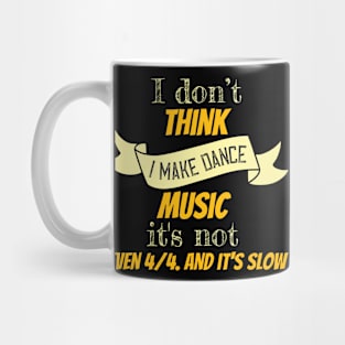 I don't think i make dance music it's not even 4 4. and it's slow II Mug